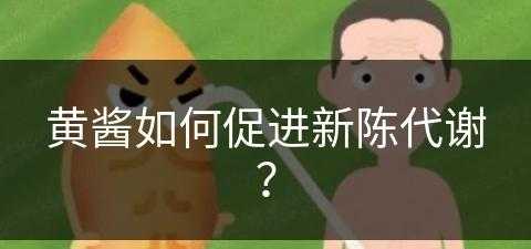 黄酱如何促进新陈代谢？(黄酱如何促进新陈代谢快)